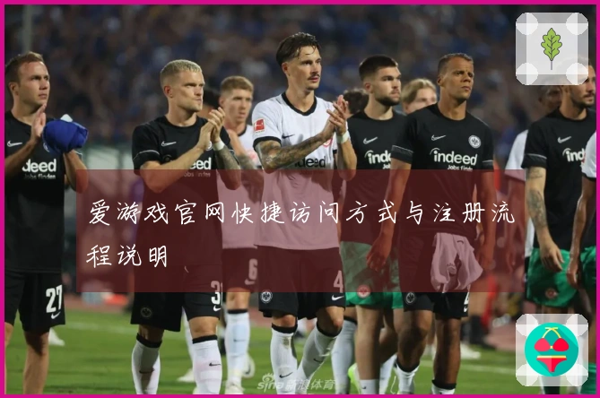 爱游戏官网快捷访问方式与注册流程说明